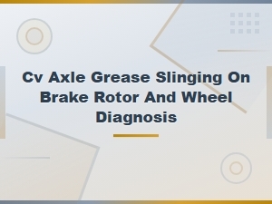 Cv Axle Grease Slinging on Brake Rotor and Wheel Diagnosis
