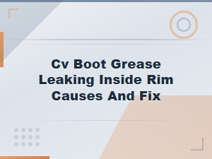 Cv Boot Grease Leaking Inside Rim Causes and Fix