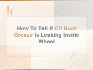 How to Tell If Cv Boot Grease Is Leaking Inside Your Wheel