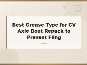 Best Grease Type for Cv Axle Boot Repack to Prevent Fling