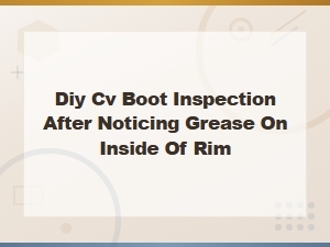 Diy Cv Boot Inspection Guide When You Spot Grease Inside Your Rim